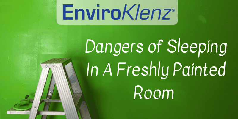 Dangers Of Sleeping In A Freshly Painted Room Enviroklenz